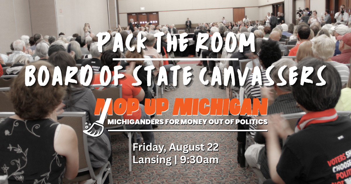 A large seated audience in a conference room with prominent text about a Board of State Canvassers event. Transcribed Text: PACK THE ROOM BOARD OF STATE CANVASSERS MOP UP MICHIGAN MICHIGANDERS FOR MONEY OUT OF POLITICS Friday, August 22 Lansing | 9:30am